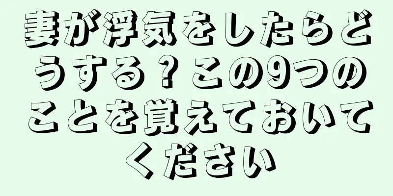 妻が浮気をしたらどうする？この9つのことを覚えておいてください