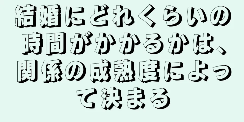 結婚にどれくらいの時間がかかるかは、関係の成熟度によって決まる