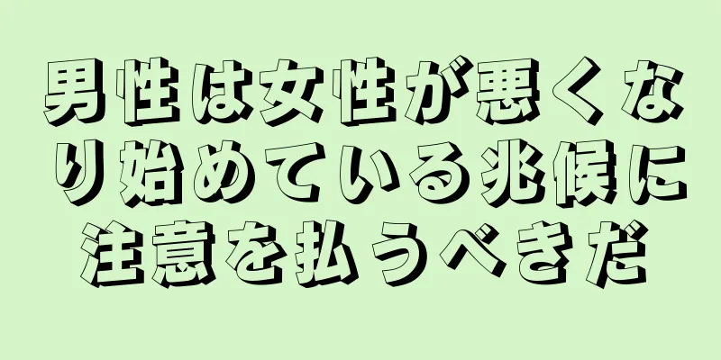 男性は女性が悪くなり始めている兆候に注意を払うべきだ
