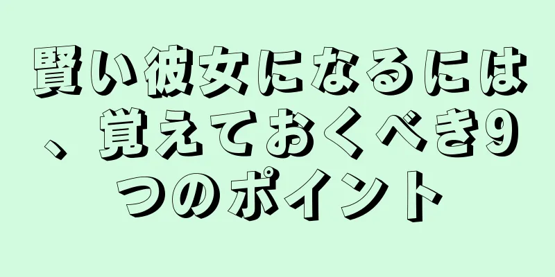 賢い彼女になるには、覚えておくべき9つのポイント