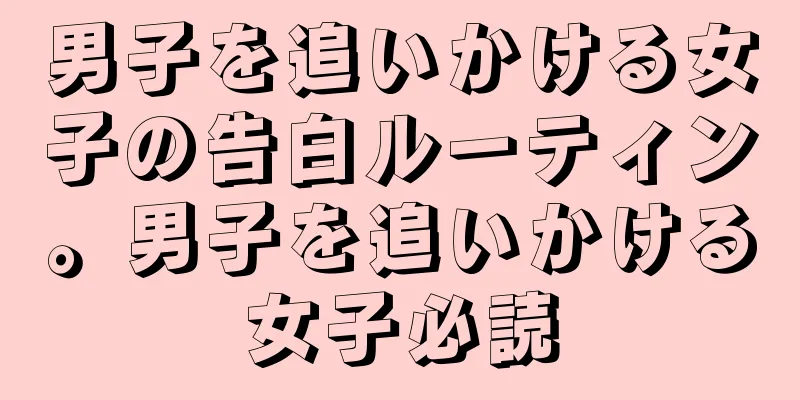男子を追いかける女子の告白ルーティン。男子を追いかける女子必読