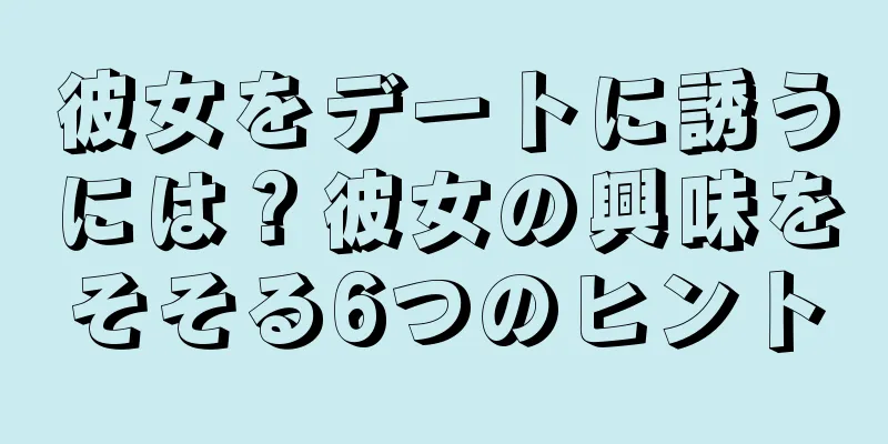 彼女をデートに誘うには？彼女の興味をそそる6つのヒント