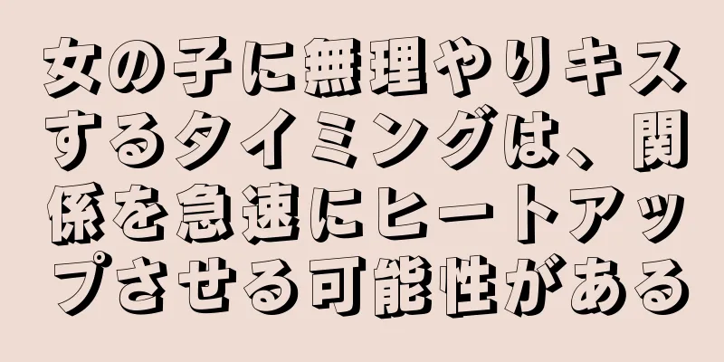 女の子に無理やりキスするタイミングは、関係を急速にヒートアップさせる可能性がある