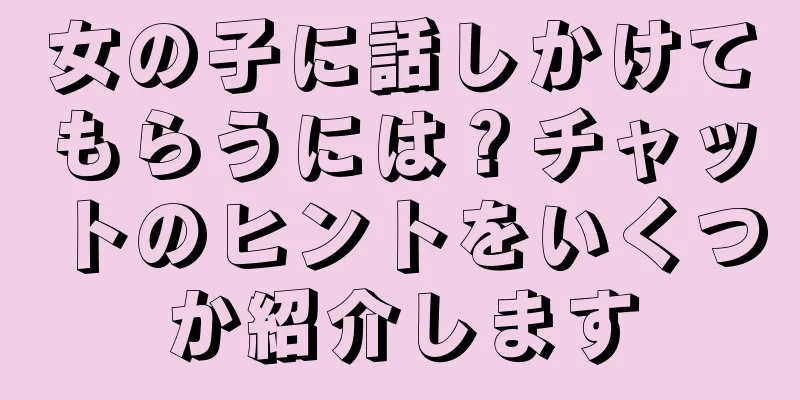 女の子に話しかけてもらうには？チャットのヒントをいくつか紹介します
