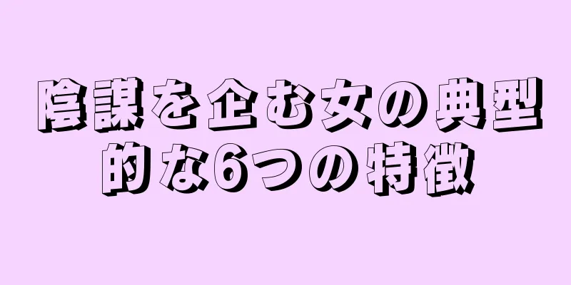 陰謀を企む女の典型的な6つの特徴