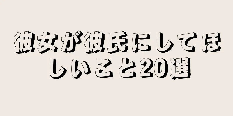 彼女が彼氏にしてほしいこと20選