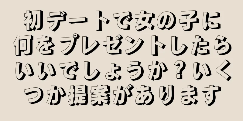初デートで女の子に何をプレゼントしたらいいでしょうか？いくつか提案があります