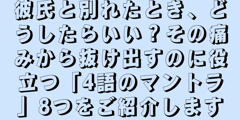 彼氏と別れたとき、どうしたらいい？その痛みから抜け出すのに役立つ「4語のマントラ」8つをご紹介します