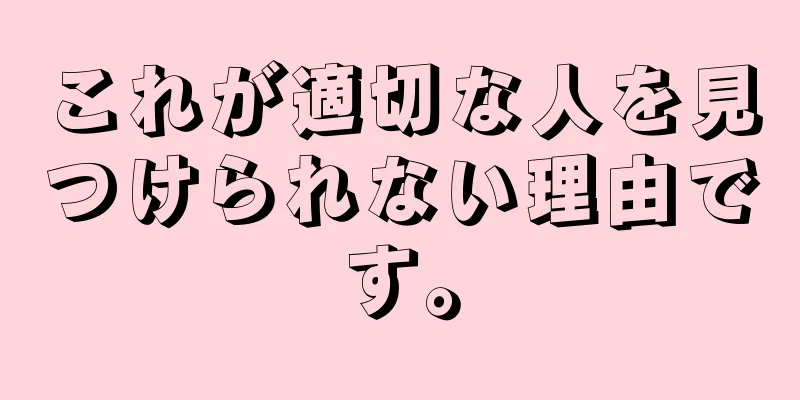 これが適切な人を見つけられない理由です。
