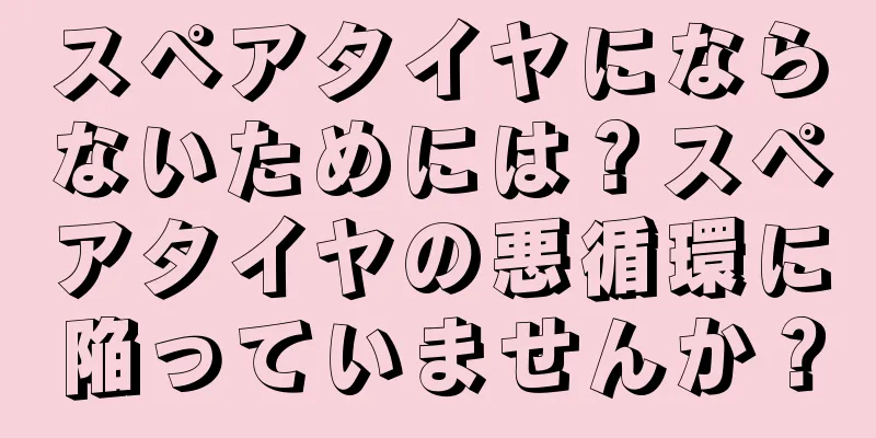スペアタイヤにならないためには？スペアタイヤの悪循環に陥っていませんか？