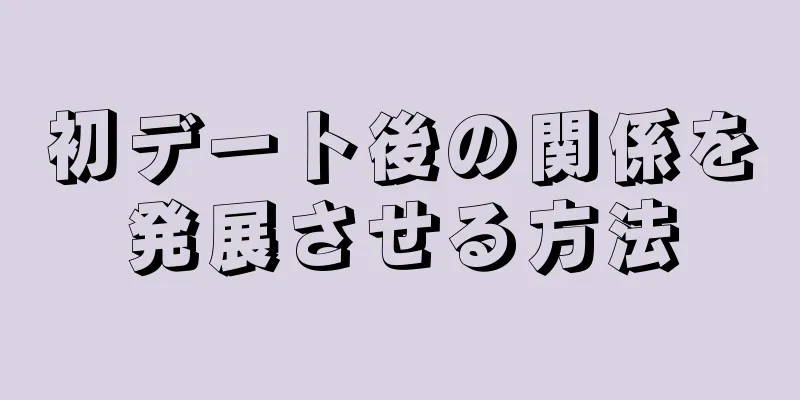 初デート後の関係を発展させる方法