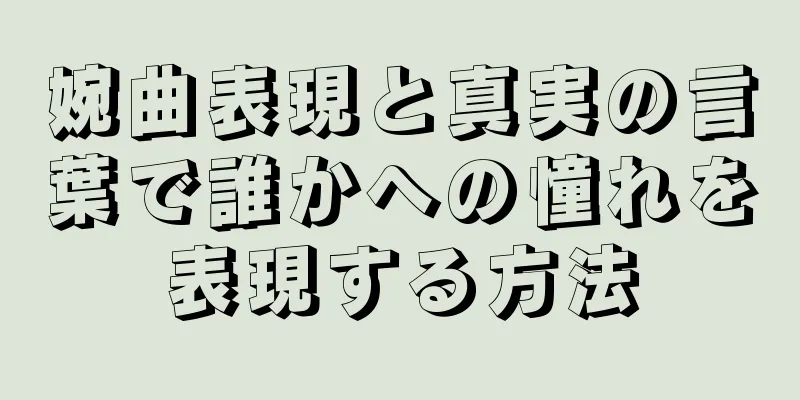 婉曲表現と真実の言葉で誰かへの憧れを表現する方法