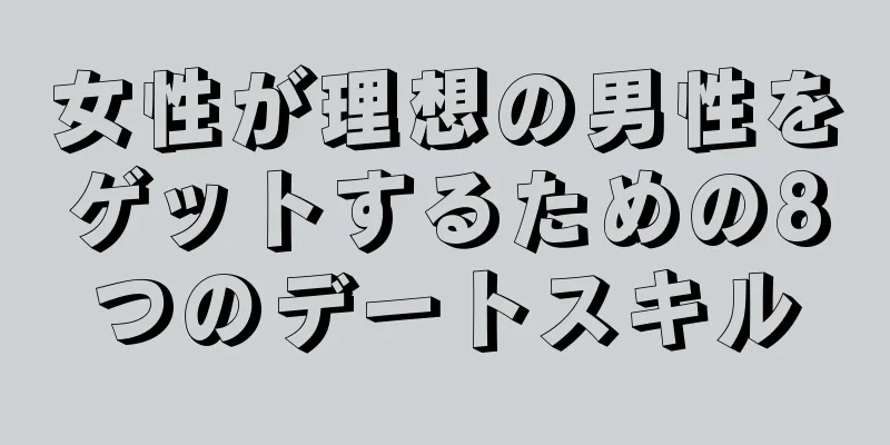 女性が理想の男性をゲットするための8つのデートスキル