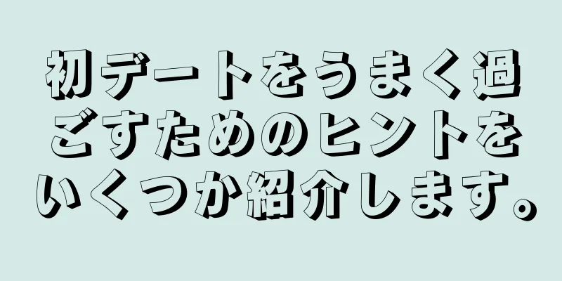 初デートをうまく過ごすためのヒントをいくつか紹介します。