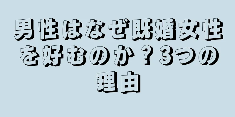 男性はなぜ既婚女性を好むのか？3つの理由