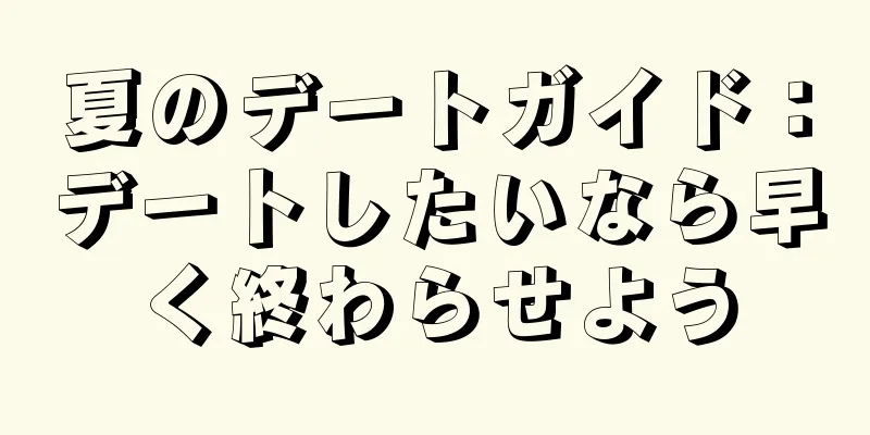 夏のデートガイド：デートしたいなら早く終わらせよう