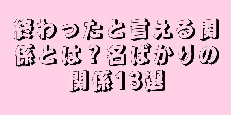 終わったと言える関係とは？名ばかりの関係13選