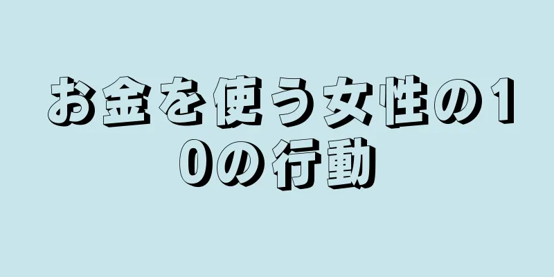 お金を使う女性の10の行動