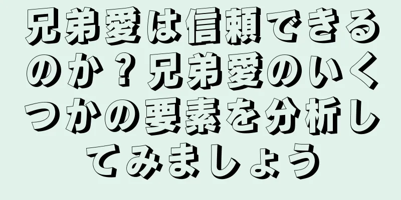 兄弟愛は信頼できるのか？兄弟愛のいくつかの要素を分析してみましょう