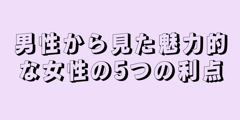 男性から見た魅力的な女性の5つの利点