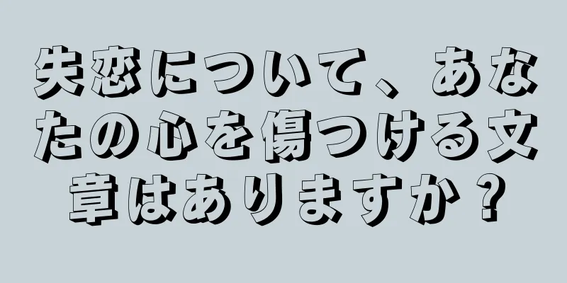 失恋について、あなたの心を傷つける文章はありますか？