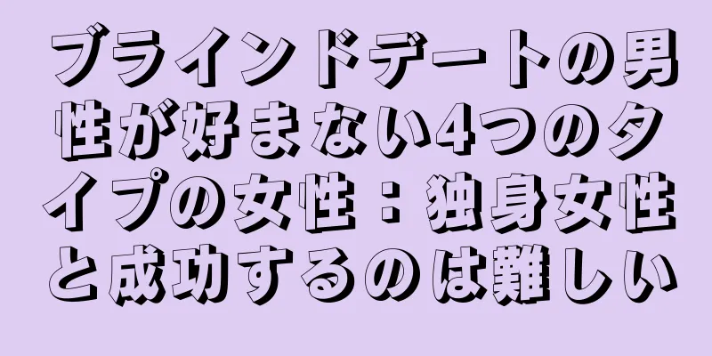 ブラインドデートの男性が好まない4つのタイプの女性：独身女性と成功するのは難しい