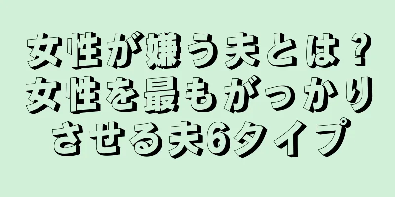 女性が嫌う夫とは？女性を最もがっかりさせる夫6タイプ