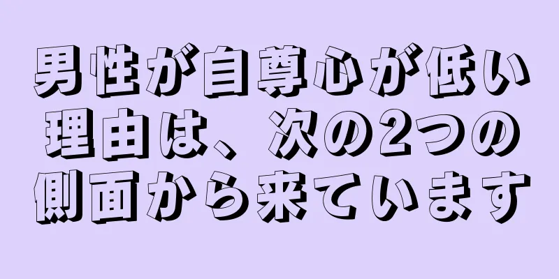男性が自尊心が低い理由は、次の2つの側面から来ています