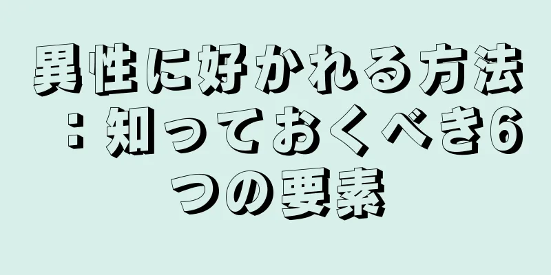 異性に好かれる方法：知っておくべき6つの要素