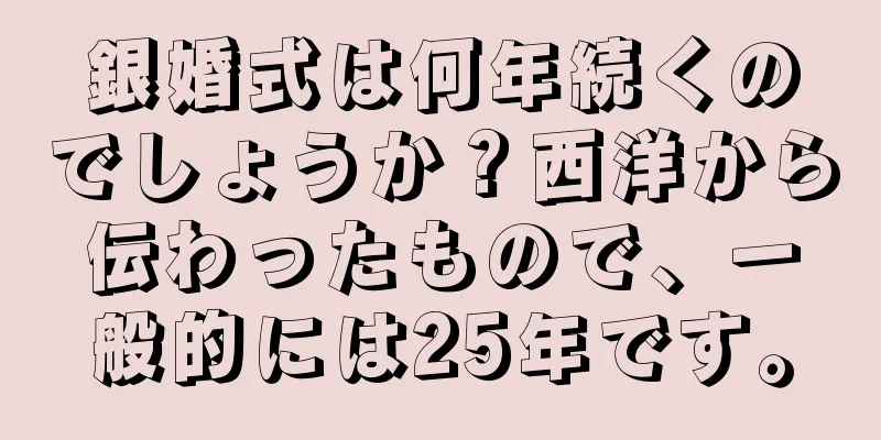 銀婚式は何年続くのでしょうか？西洋から伝わったもので、一般的には25年です。