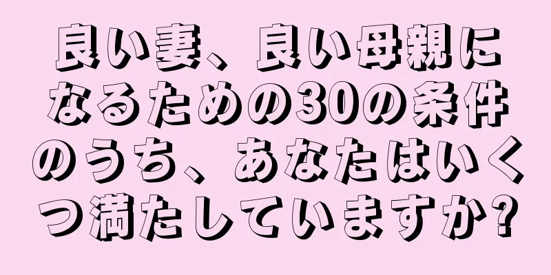 良い妻、良い母親になるための30の条件のうち、あなたはいくつ満たしていますか?