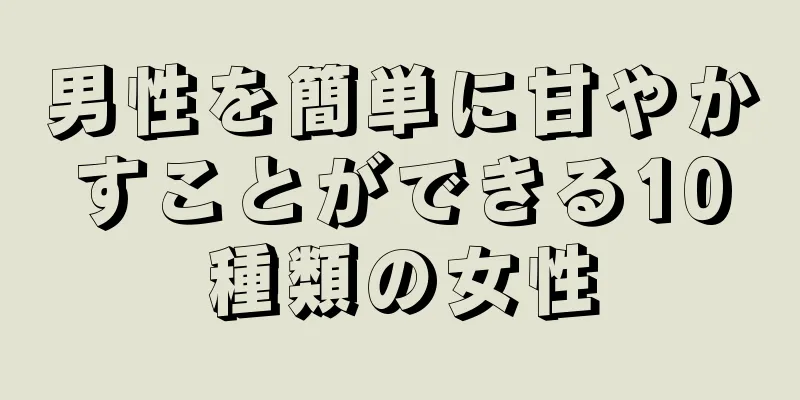 男性を簡単に甘やかすことができる10種類の女性