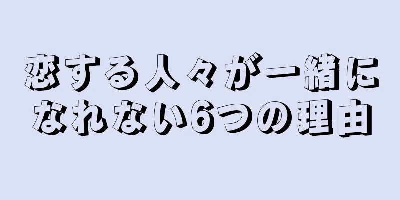 恋する人々が一緒になれない6つの理由