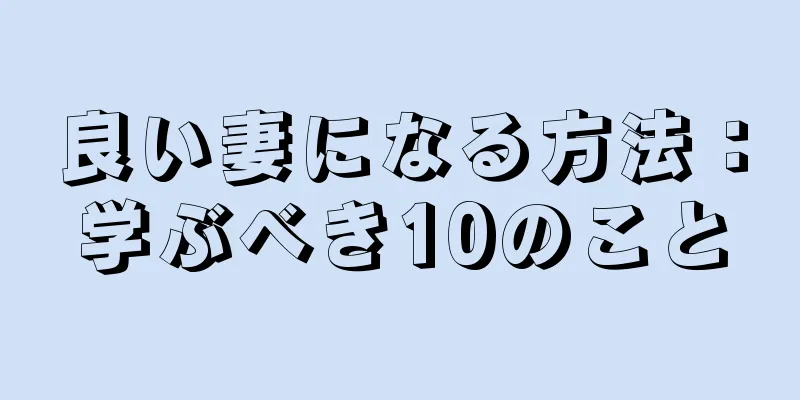 良い妻になる方法：学ぶべき10のこと