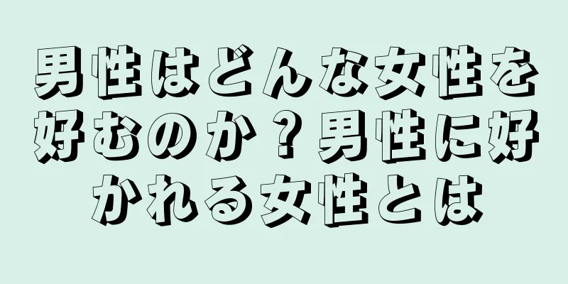 男性はどんな女性を好むのか？男性に好かれる女性とは
