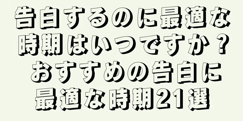 告白するのに最適な時期はいつですか？ おすすめの告白に最適な時期21選