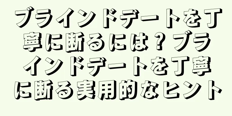 ブラインドデートを丁寧に断るには？ブラインドデートを丁寧に断る実用的なヒント