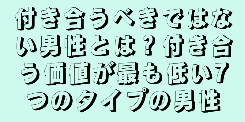 付き合うべきではない男性とは？付き合う価値が最も低い7つのタイプの男性