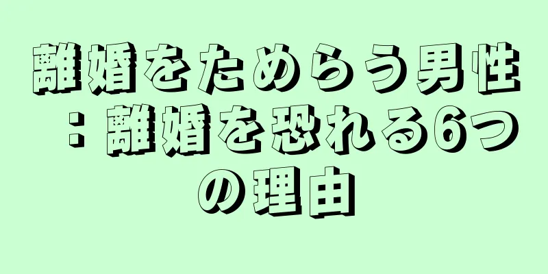 離婚をためらう男性：離婚を恐れる6つの理由