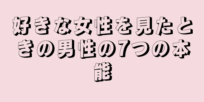 好きな女性を見たときの男性の7つの本能