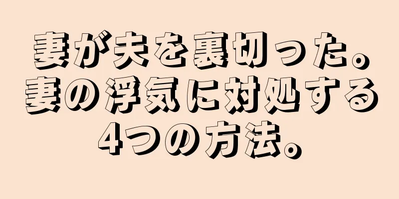 妻が夫を裏切った。妻の浮気に対処する4つの方法。