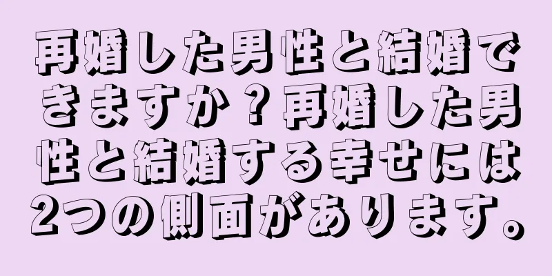 再婚した男性と結婚できますか？再婚した男性と結婚する幸せには2つの側面があります。