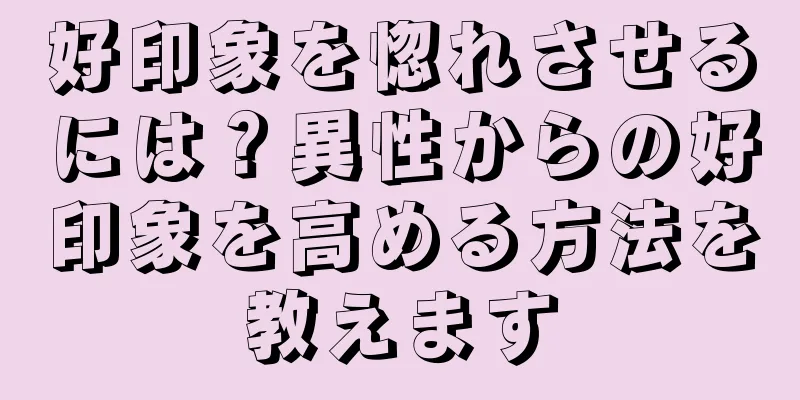 好印象を惚れさせるには？異性からの好印象を高める方法を教えます