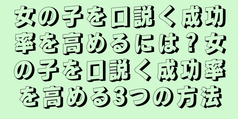 女の子を口説く成功率を高めるには？女の子を口説く成功率を高める3つの方法