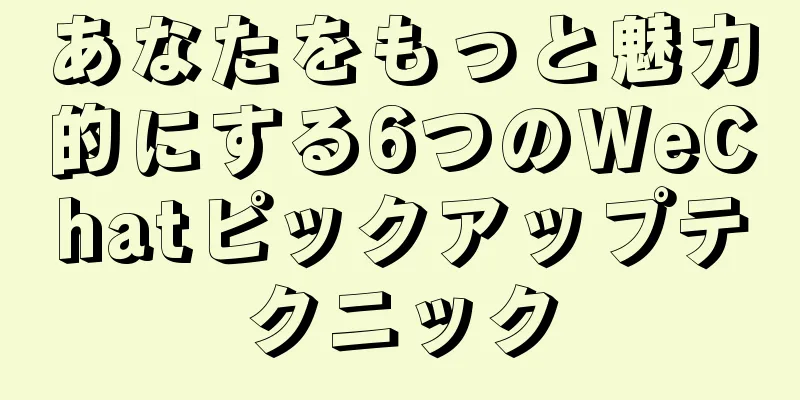 あなたをもっと魅力的にする6つのWeChatピックアップテクニック