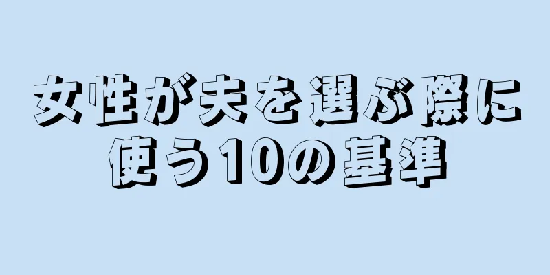 女性が夫を選ぶ際に使う10の基準