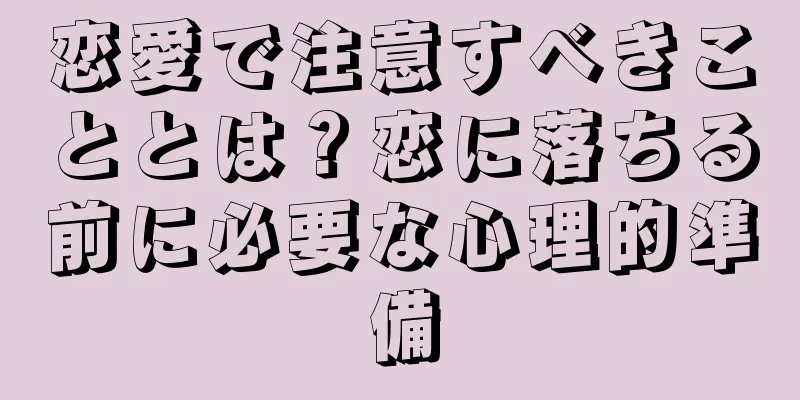 恋愛で注意すべきこととは？恋に落ちる前に必要な心理的準備