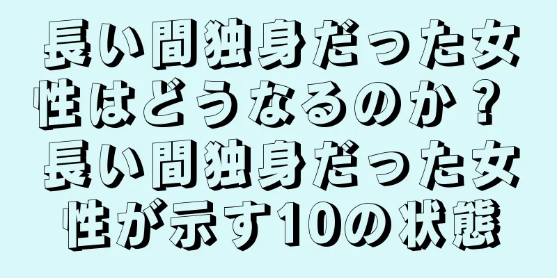 長い間独身だった女性はどうなるのか？ 長い間独身だった女性が示す10の状態