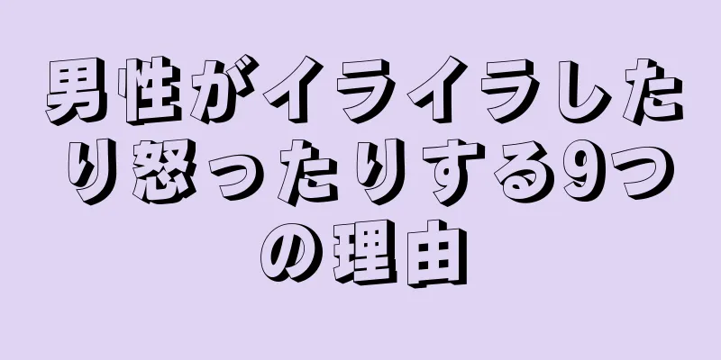 男性がイライラしたり怒ったりする9つの理由