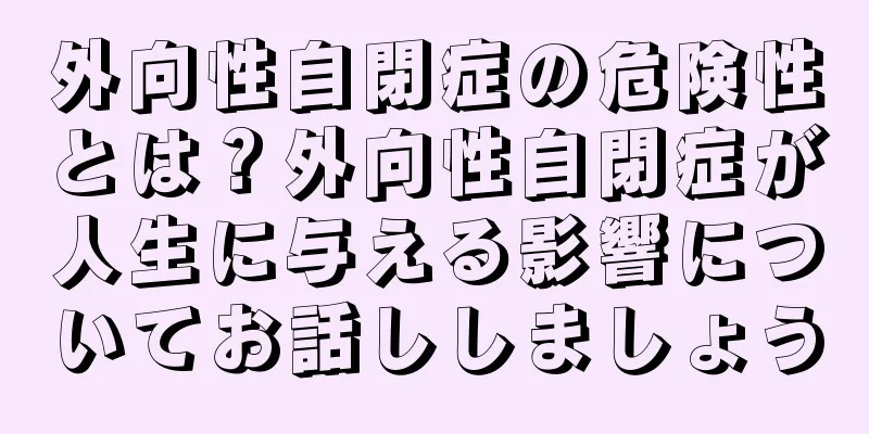 外向性自閉症の危険性とは？外向性自閉症が人生に与える影響についてお話ししましょう